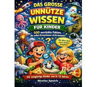 Das große unnütze Wissen für Kinder: 500 verrückte Fakten, die selbst Erwachsene nicht kennen! Für neugierige Kinder von 8-12 Jahren