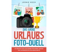 Das große Urlaubs-Foto-Duell: Das Reisespiel mit 50 kreativen Foto-Challenges für Familien, Kinder und Freunde - für unvergessliche Familienmomente und den perfekten Urlaub / optimal als Reisegeschenk