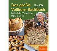 Das große Vollkorn-Backbuch: Natürlich. Vollwertig. Bekömmlich. Aus alten Getreidesorten und ohne Eile Brötchen und Brot backen. Plus bewährte Vollkorn-Rezepte für süßes und herzhaftes Gebäck