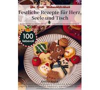 Das Große Weihnachtskochbuch - Festliche Rezepte für Herz, Seele und Tisch: Über 100 liebevoll gestaltete Rezepte für Hauptgerichte, Beilagen, Suppen, Desserts, Gebäck und Getränke - vegetarisch, vegan & klassisch - für ein un