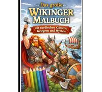 Das große Wikinger-Malbuch für Kinder und Erwachsene: Episches Ausmalbuch mit nordischen Kriegern, Göttern, Drachen und mythischen Motiven im Wikinger-Stil