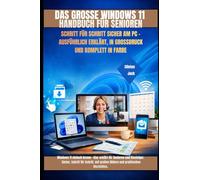 DAS GROSSE WINDOWS 11 HANDBUCH FÜR SENIOREN: SCHRITT FÜR SCHRITT SICHER AM PC - AUSFÜHRLICH ERKLÄRT, IN GROSSDRUCK UND KOMPLETT IN FARBE