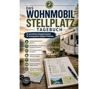Das große Wohnmobil-Stellplatz-Tagebuch: Stellplatz, Ausstattung, Preis, Umgebung, Bewertung, GPS-Daten und persönliche Notizen - das strukturierte Logbuch für Camper und Wohnmobilreisende