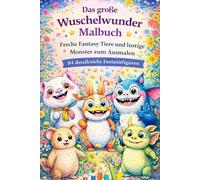 Das große Wuschelwunder Malbuch - Freche Fantasy Tiere und lustige Monster zum Ausmalen | 84 detailreiche Fantasiefiguren für Kinder und Senioren: ... Fabelwesen in einer magischen Welt