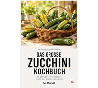 Das große Zucchini Kochbuch: 66 gelingsichere Rezepte, wenn der Garten überquillt (66 Rezepte zum Verlieben)