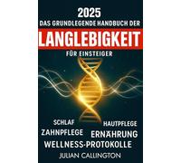 Das Grundlegende Handbuch der Langlebigkeit für Einsteiger: Schlaf, Hautpflege, Zahnpflege, Ernährung, Wellness-Protokolle