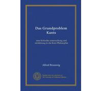 Das Grundproblem Kants: eine Kritische untersuchung und einführung in die Kant-Philosophie
