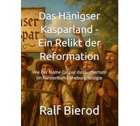 Das Hänigser Kasparland - Ein Relikt der Reformation: Wie der Name Caspar das Luthertum im Fürstentum Lüneburg festigte
