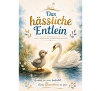 Das hässliche Entlein: Eine liebevolle Kindergeschichte über Anderssein, Selbstvertrauen und Selbstakzeptanz - Ein klassisches Märchen zum Vorlesen für Kinder ab 4 Jahren