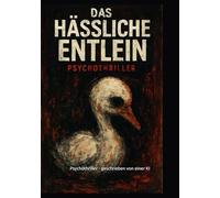 Das hässliche Entlein: Psychothriller - geschrieben von einer KI