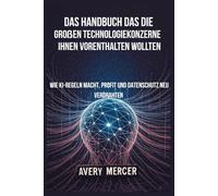 Das Handbuch, das die großen Technologiekonzerne Ihnen Vorenthalten Wollten: Wie KI-Regeln Macht, Profit und Datenschutz neu Verdrahten