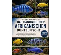 DAS HANDBUCH DER AFRIKANISCHEN BUNTELFISCHE: Vollständiger Leitfaden zu Pflege, Zucht, Beckeneinrichtung, Verhalten und Arten für Anfänger und fortgeschrittene Aquarianer