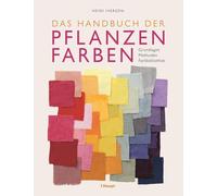 Das Handbuch der Pflanzenfarben: Grundlagen, Methoden, Farbbibliothek