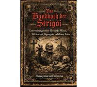 Das Handbuch der Strigoi: Unterweisungen über Herkunft, Wesen, Wirken und Tilgung der ruhelosen Toten