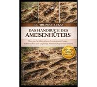 DAS HANDBUCH DES AMEISENHÜTERS: Alles, was Sie über sicheres Formicarium-Design, Kolonieaufbau und langfristige Ameisenpflege wissen müssen.