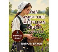 Das Handbuch für Amish Herbal -Mittel 2025-2026: Das vollständige Handbuch für Hausmittel, Heilpflanzen, natürliche Rezepte und traditionelle Heilkunst zur Stärkung von Körper, Geist und Familie