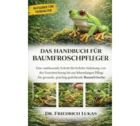 DAS HANDBUCH FÜR BAUMFROSCHPFLEGER: Eine umfassende Schritt-für-Schritt-Anleitung von der Ersteinrichtung bis zur lebenslangen Pflege für gesunde, prächtig gedeihende Baumfrösche
