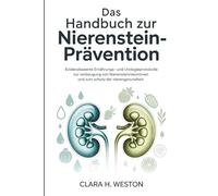 Das Handbuch zur Nierensteinprävention: Evidenzbasierte Ernährungs- und Urologieprotokolle zur Vorbeugung von Nierensteinrezidiven und zum Schutz der Nierengesundheit