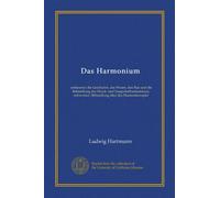Das Harmonium: umfassend die Geschichte, das Wesen, den Bau und die Behandlung des Druck- und Saugwindharmoniums, nebst einer Abhandlung über das Harmoniumspiel
