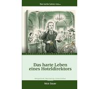 Das harte Leben eines Hoteldirektors: 365 Tage Gastgeber, Krisenmanager und Diplomat - ein humorvoller Insiderbericht aus der Hotellerie