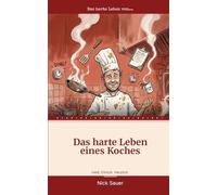 Das harte Leben eines Koches: Eine sarkastische Liebeserklärung an den schönsten harten Beruf der Welt
