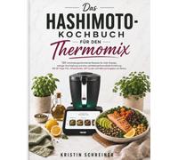 Das Hashimoto-Kochbuch für den Thermomix: 120 entzündungshemmende Rezepte für mehr Energie, weniger Erschöpfung und eine schilddrüsenfreundliche ... AIP-Guide und Nährwertangaben pro Portion