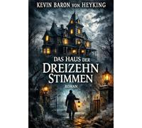 Das Haus der Dreizehn Stimmen: Ein düsterer Mystery-Thriller (Die Dreizehn Stimmen Psycho-Horror Reihe)