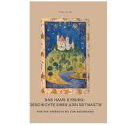 Das Haus Kyburg: Geschichte einer Adelsdynastie:Von den Anfängen bis zum Niedergang