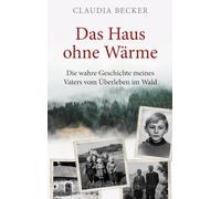 Das Haus ohne Wärme: Die wahre Geschichte meines Vaters vom Überleben im Wald: 1