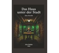 Das Haus unter der Stadt: Eine Novelle