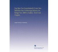 Das Heer Von Inneröstreich Unter Den Befehlen Den Erzherzogs Johann Im Kriege Von 1809 in Italien, Tyrol Und Ungarn.