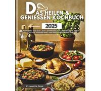 Das Heilen & Genießen Kochbuch 2025: Inspiriert von Elisa Dags Expertise | Vollwertrezepte, die in Natur, Wissenschaft und Seele verwurzelt sind
