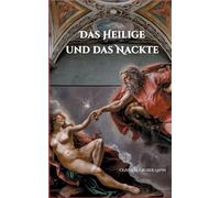 Das Heilige und das Nackte: Kirche, Sexualität und die ewige Spannung zwischen Moral und Begierde