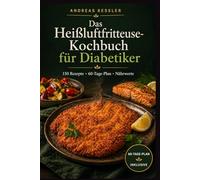 Das Heißluftfritteuse Kochbuch für Diabetiker: Das Heißluftfritteuse-Kochbuch für Diabetiker: 150 Low-Carb-Rezepte für Insulinresistenz, ... gesunde Ernährung und Genuss ohne Verzicht