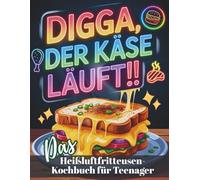 Das Heißluftfritteusen Kochbuch für Teenager: Kochen leicht gemacht - +60 leckere Rezepte für Jungs & Mädchen