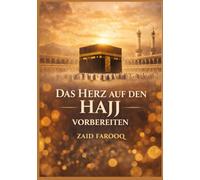 DAS HERZ AUF DEN HAJJ VORBEREITEN: Ein Begleiter für aufrichtige Bereitschaft, rituelle Meisterschaft und eine transformative Pilgerreise Erfahrung (Zaid Farooq Islamische Serie)