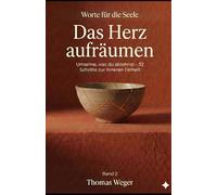 DAS HERZ AUFRÄUMEN: Umarme, was du ablehnst - 52 Schritte zur inneren Einheit (WORTE FÜR DIE SEELE)