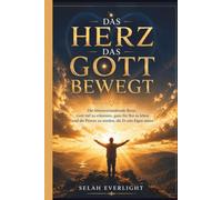 DAS HERZ DAS GOTT BEWEGT: Die lebensverändernde Reise, um Gott tief kennenzulernen, ganz für ihn zu leben und zu der Person zu werden, die er sein Eigen nennt.
