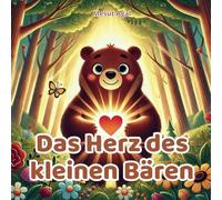 Das Herz des kleinen Bären: Eine herzerwärmende Geschichte über Freundschaft, Liebe und Mut