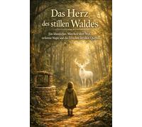 Das Herz des stillen Waldes: Ein klassisches Märchen über Mut, verlorene Magie und das Erwachen der alten Quellen