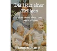 Das Herz einer Heiligen: Gianna Beretta Molla - Ihre Treue zum Leben