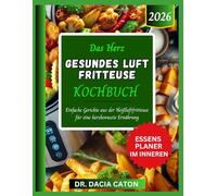 DAS HERZ GESUNDES LUFT FRITTEUSE KOCHBUCH: Einfache Gerichte aus der Heißluftfritteuse für eine herzbewusste Ernährung