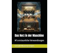 Das Herz in der Maschine: M’s erstaunliche Verwandlungen