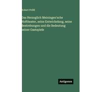 Das Herzoglich Meiningen'sche Hoftheater, seine Entwickelung, seine Bestrebungen und die Bedeutung seiner Gastspiele