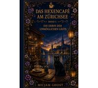 Das Hexencafe am Zürichsee: Band 1 Die Erbin der unmöglichen Gäste