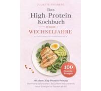 Das High-Protein Kochbuch für die Wechseljahre: Mit dem 30g-Protein-Prinzip Hormone balancieren, Bauchfett reduzieren & neue Energie für Frauen ab 40