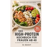 Das High-Protein Kochbuch für Frauen ab 40: 66 schnelle Rezepte mit 30 g Protein - ohne Pulver, ohne Blähbauch. Für mehr Energie, weniger Bauchfett & ... den Wechseljahren. (66 Rezepte zum Verlieben)