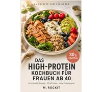 Das High-Protein Kochbuch für Frauen ab 40: 66 schnelle Rezepte mit 30 g Protein - ohne Pulver, ohne Blähbauch. Für mehr Energie, weniger Bauchfett & ... den Wechseljahren. (66 Rezepte zum Verlieben)