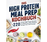 Das High Protein Meal Prep Kochbuch: Die 220 besten High-Protein-Rezepte zum Meal Prep: Mehr Muskeln, weniger Fett, mehr Energie.