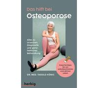 Das hilft bei Osteoporose - Alles zu Ursachen, Diagnostik und ganzheitlicher Behandlung: Expertentipps für ein selbstbestimmtes und aktives Leben